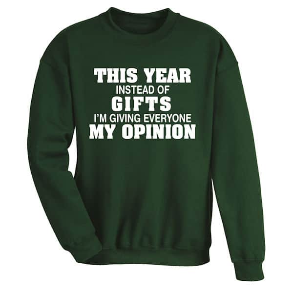 This Year Instead of Gifts Im Giving Everyone My Opinion T-Shirts or Sweatshirts