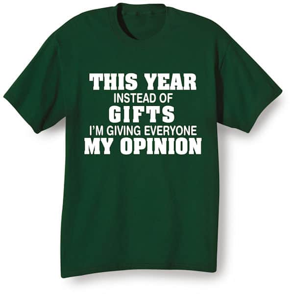 This Year Instead of Gifts Im Giving Everyone My Opinion T-Shirts or Sweatshirts
