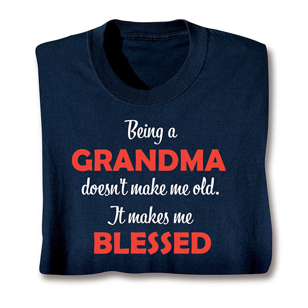 Product image for Being A Grandma Doesn't Make Me Old. It Makes Me Blessed T-Shirt or Sweatshirt