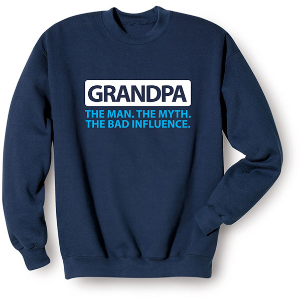 Product image for Grandpa. The Man. The Myth. The Bad Influence. T-Shirt or Sweatshirt