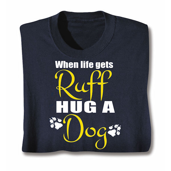 Product image for Pet Lover T-Shirts or Sweatshirts - When Life Gets Ruff Hug a Dog