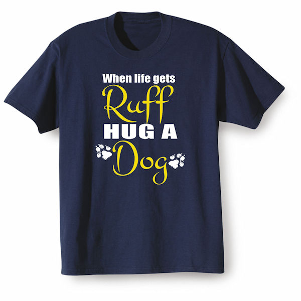 Product image for Pet Lover T-Shirts or Sweatshirts - When Life Gets Ruff Hug a Dog