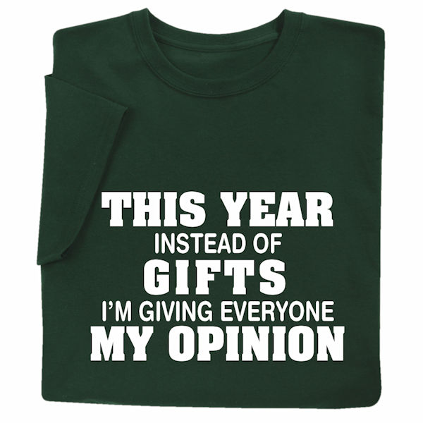 This Year Instead of Gifts Im Giving Everyone My Opinion T-Shirt or Sweatshirt