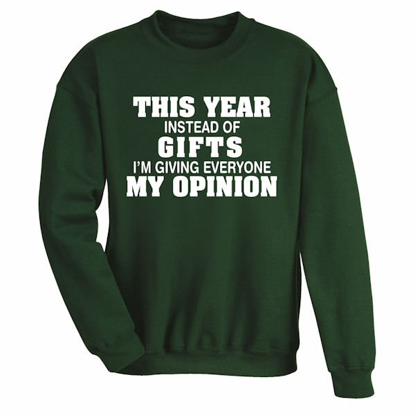 This Year Instead of Gifts Im Giving Everyone My Opinion T-Shirt or Sweatshirt