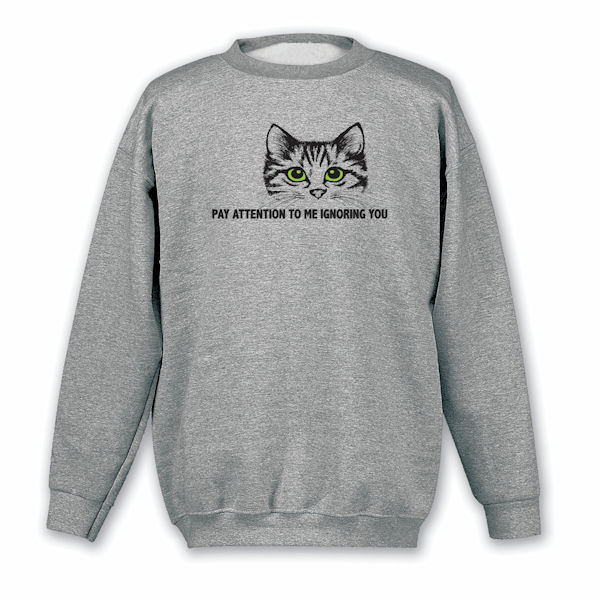 Product image for Pay Attention to Me T-Shirt or Sweatshirt