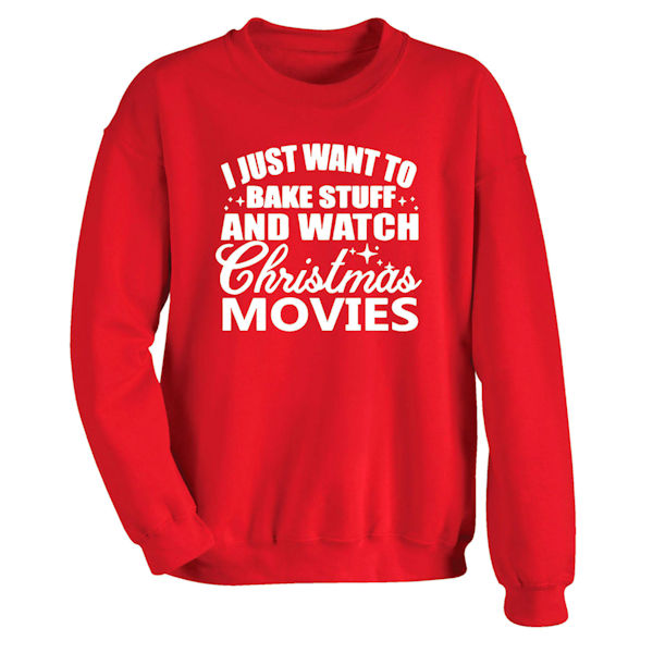 Product image for I Just Want to Bake Stuff and Watch Christmas Movies T-Shirt or Sweatshirt