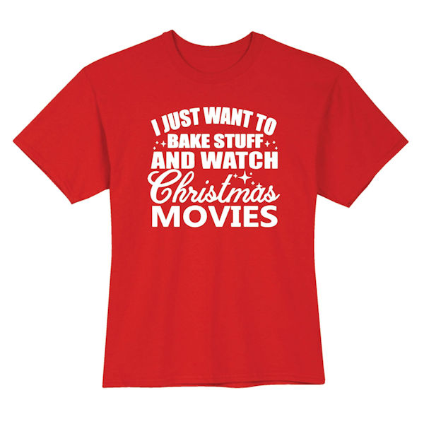 I Just Want to Bake Stuff and Watch Christmas Movies T-Shirt or Sweatshirt