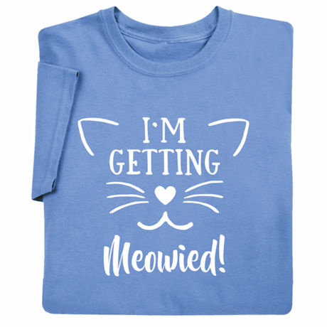 Pet Lover T-Shirts or Sweatshirts - I'm Getting Meowied!