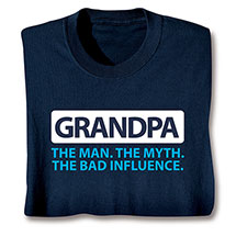 Alternate image Grandpa. The Man. The Myth. The Bad Influence. T-Shirt or Sweatshirt