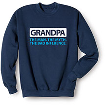 Alternate image for Grandpa. The Man. The Myth. The Bad Influence. T-Shirt or Sweatshirt