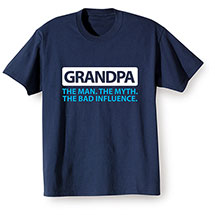 Alternate image for Grandpa. The Man. The Myth. The Bad Influence. T-Shirt or Sweatshirt