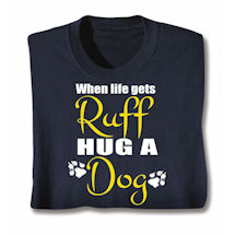Product Image for Pet Lover T-Shirts or Sweatshirts - When Life Gets Ruff Hug a Dog