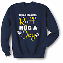 Alternate image for Pet Lover T-Shirts or Sweatshirts - When Life Gets Ruff Hug a Dog