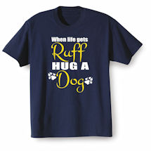 Alternate Image 1 for Pet Lover T-Shirts or Sweatshirts - When Life Gets Ruff Hug a Dog