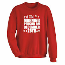 Alternate Image 2 for I'm Only a Morning Person on December 25th T-Shirt or Sweatshirt
