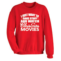 Alternate image I Just Want to Bake Stuff and Watch Christmas Movies T-Shirt or Sweatshirt