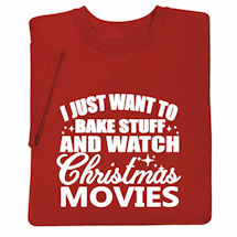 Product Image for I Just Want to Bake Stuff and Watch Christmas Movies T-Shirt or Sweatshirt