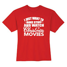 Alternate Image 1 for I Just Want to Bake Stuff and Watch Christmas Movies T-Shirt or Sweatshirt
